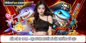 Bắn Cá TP - Đấu Trường Săn Cá Đổi Thưởng 3D Đỉnh Cao Tại 188M
